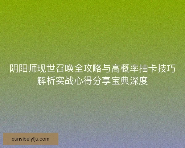 阴阳师现世召唤全攻略与高概率抽卡技巧解析实战心得分享宝典深度